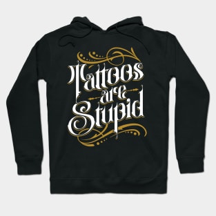 Tattoos Are Stupid Funny Anti Tattoo Hoodie